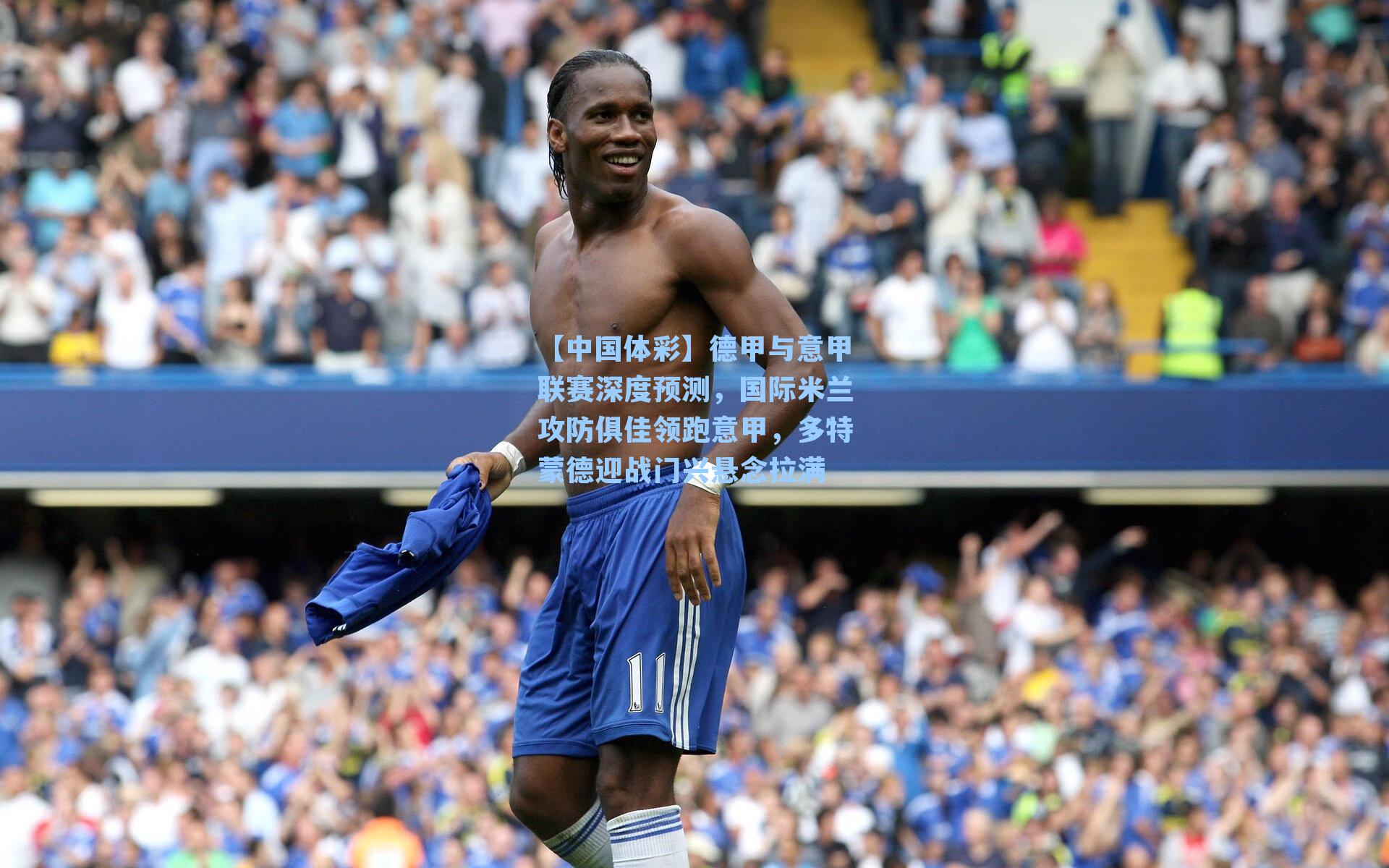德甲与意甲联赛深度预测，国际米兰攻防俱佳领跑意甲，多特蒙德迎战门兴悬念拉满