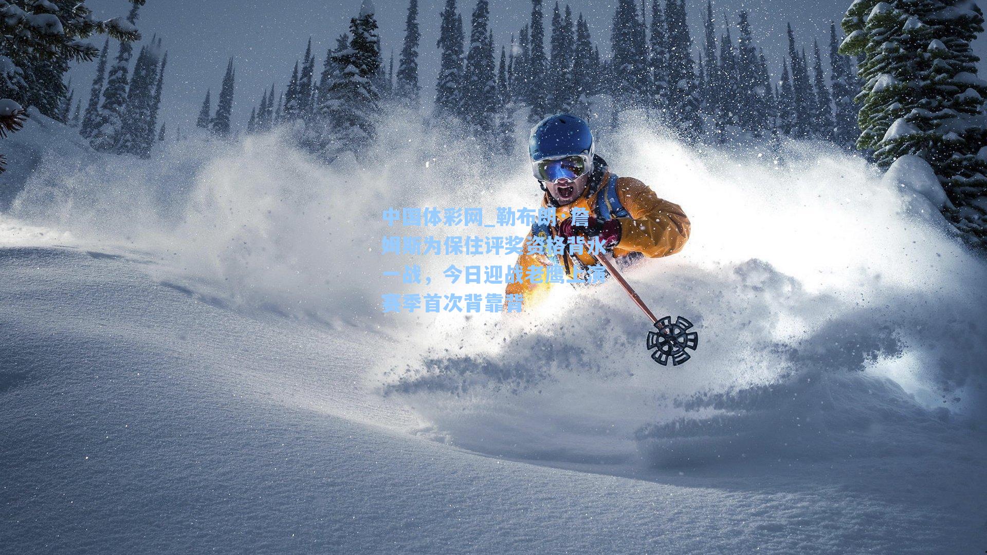 中国体彩网_勒布朗·詹姆斯为保住评奖资格背水一战，今日迎战老鹰上演赛季首次背靠背