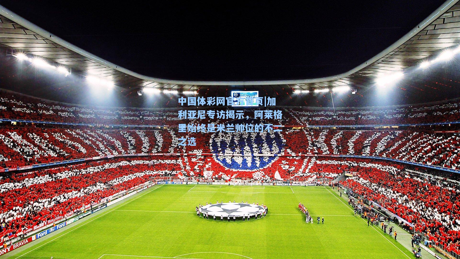 加利亚尼专访揭示，阿莱格里始终是米兰帅位的不二之选