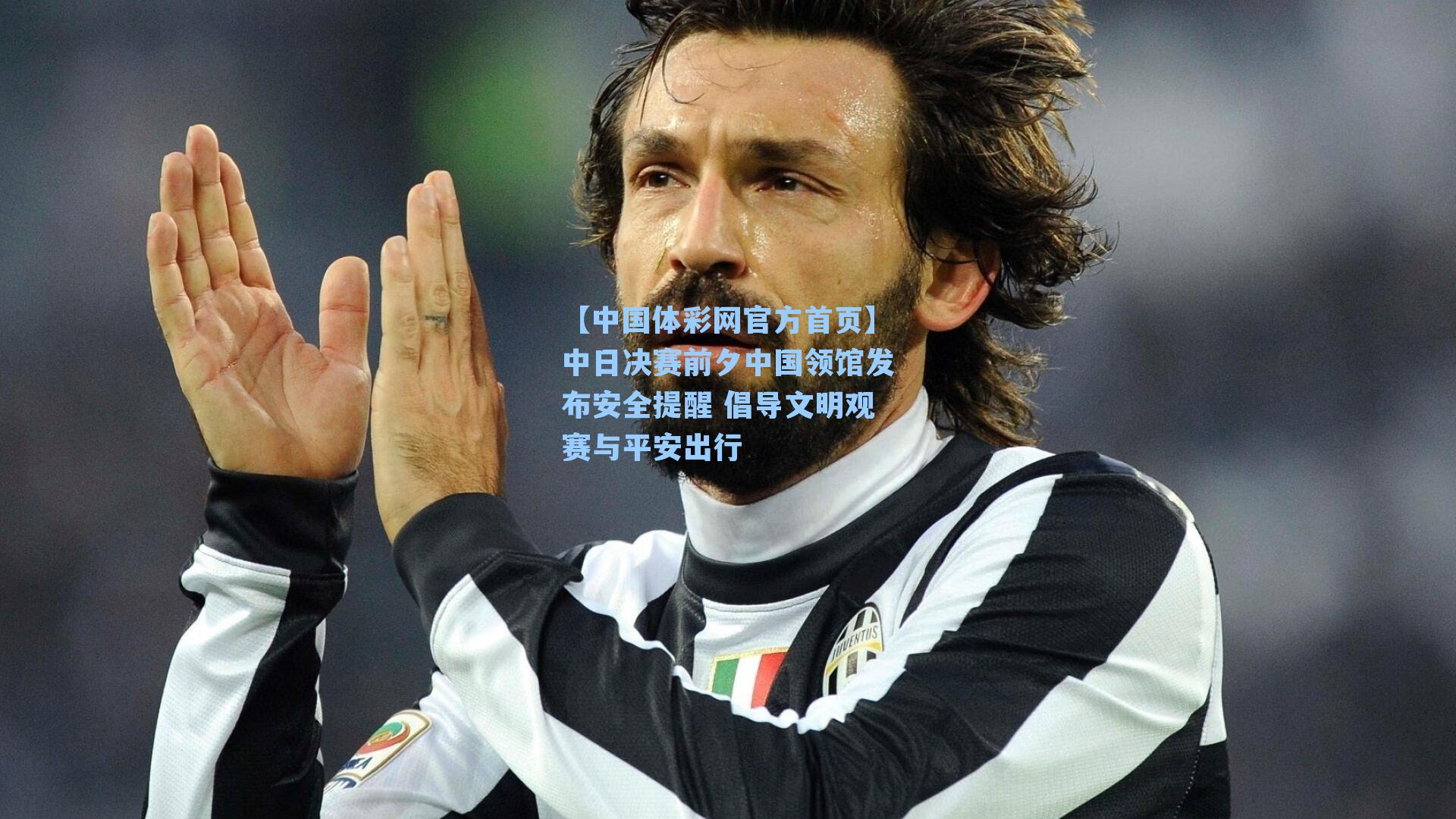 中日决赛前夕中国领馆发布安全提醒 倡导文明观赛与平安出行