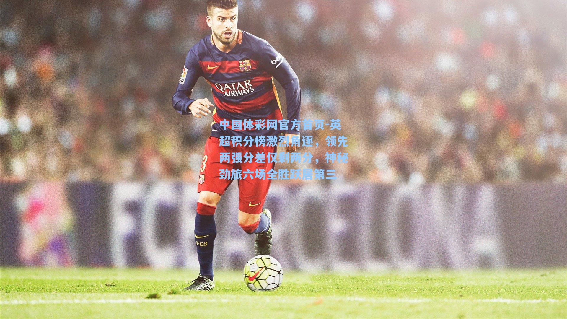 英超积分榜激烈角逐，领先两强分差仅剩两分，神秘劲旅六场全胜跃居第三