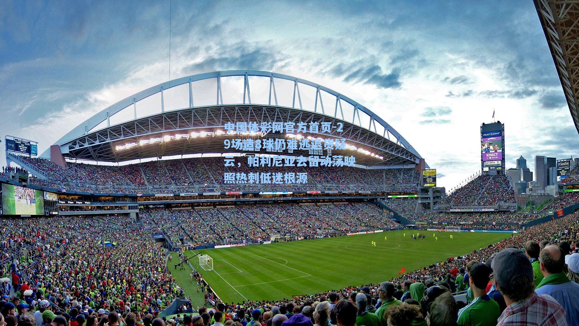 中国体彩网官方首页-29场造8球仍难逃退货疑云，帕利尼亚去留动荡映照热刺低迷根源